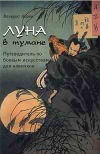 Луна в тумане. Путеводитель по боевым искусствам для новичков