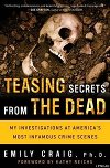 Teasing Secrets from the Dead: My Investigations at America's Most Infamous Crime Scenes