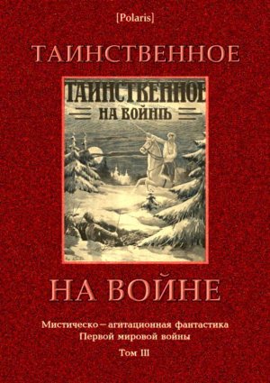 Таинственное на войне. Мистическо-агитационная фантастика Первой мировой войны. Том III