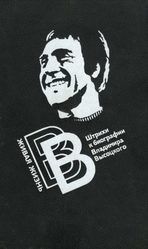 Живая жизнь. Штрихи к биографии Владимира Высоцкого. Книга 1