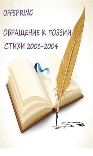 Обращение к поэзии. Стихи 2003-2004