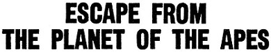 Escape from the Planet of the Apes _2.jpg