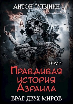 Правдивая история Азраила. Враг двух миров. Том 1