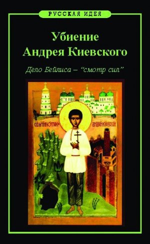 Убиение Андрея Киевского. Дело Бейлиса – &amp;quot;смотр сил&amp;quot;