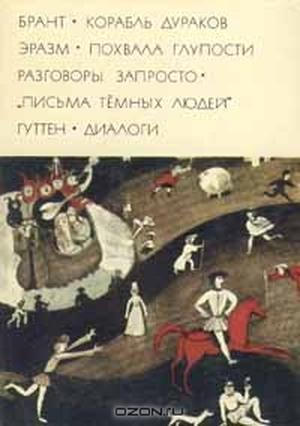 Корабль дураков. Похвала глупости. Разговоры запросто. &amp;quot;Письма темных людей&amp;quot;. Диалоги