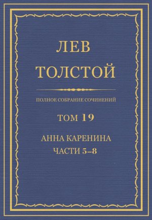 Том 19. Анна Каренина. Части 5−8