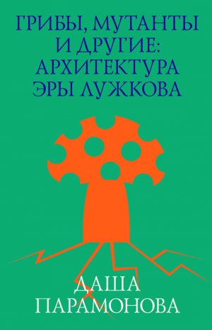 Грибы, мутанты и другие: архитектура эры Лужкова