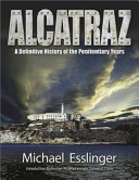Alcatraz: A Definitive History of the Penitentiary Years 